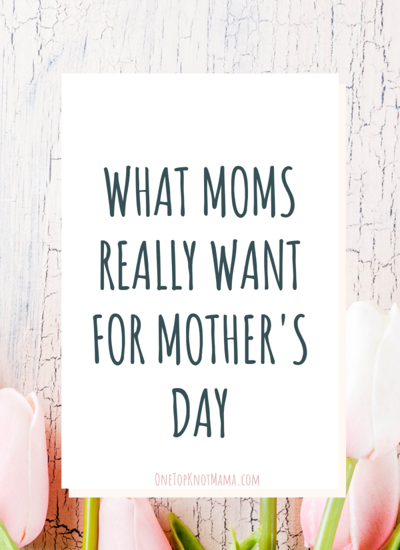 What Moms REALLY Want for Mother’s Day