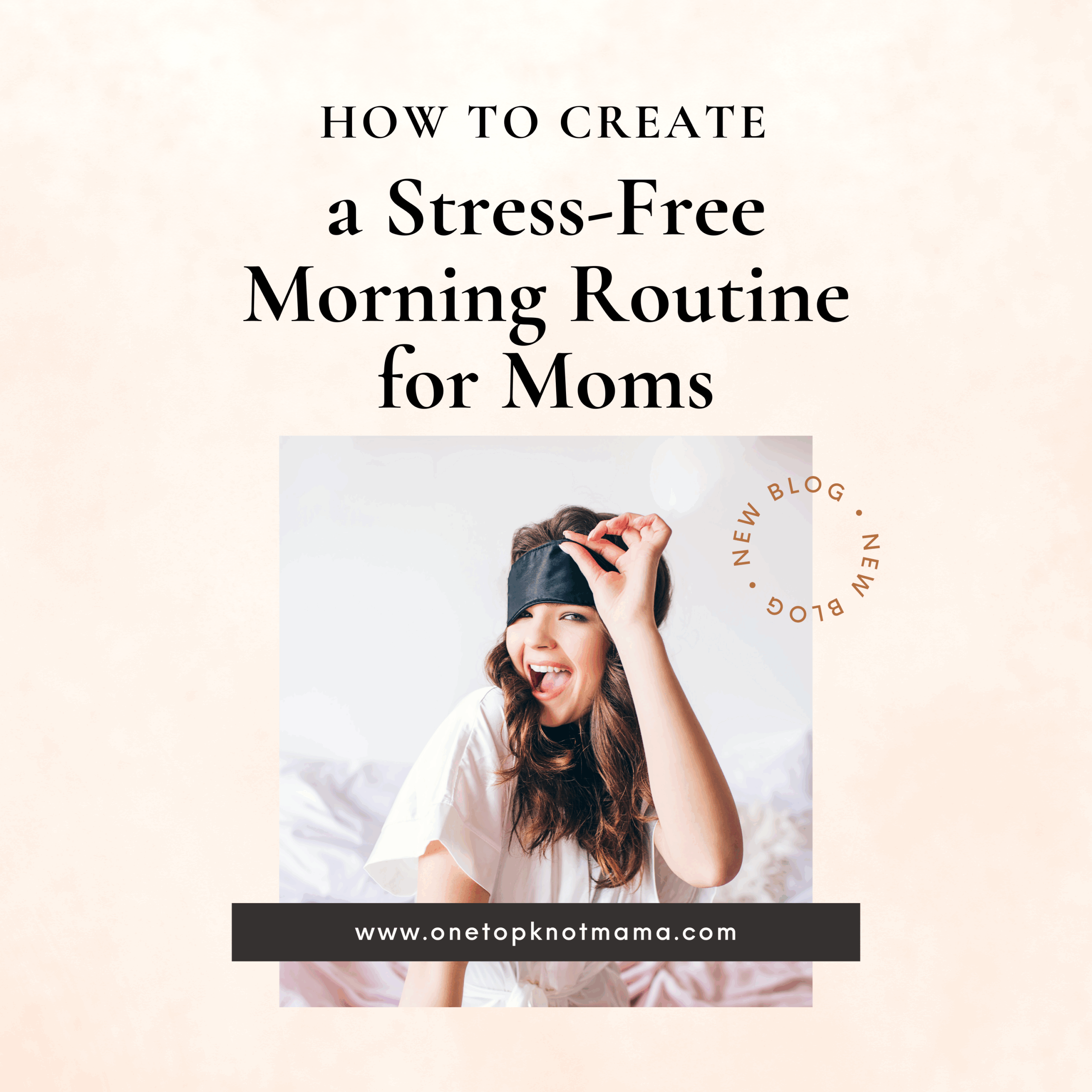 how to create a stress-free morning routine for moms blog post on onetopknotmama.com