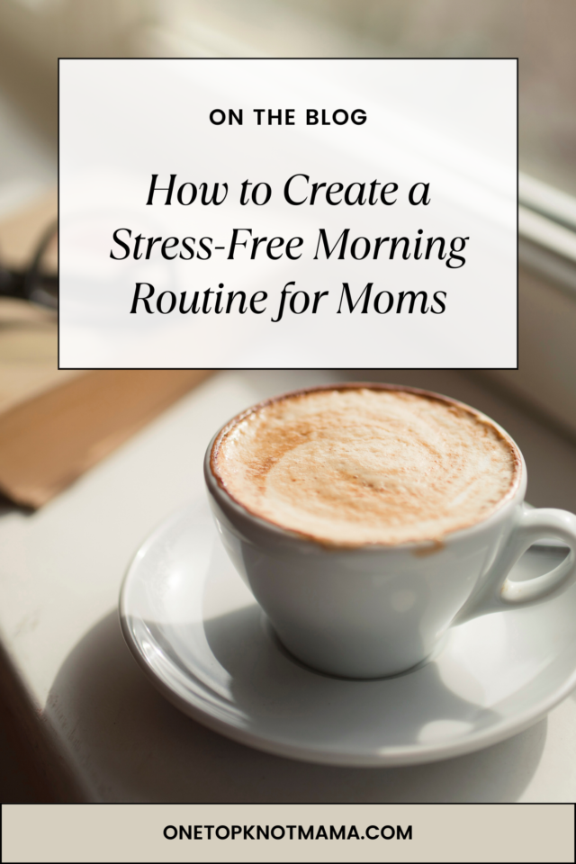 How to Create a Stress-Free Morning Routine for Moms ⋆ One Top Knot Mama