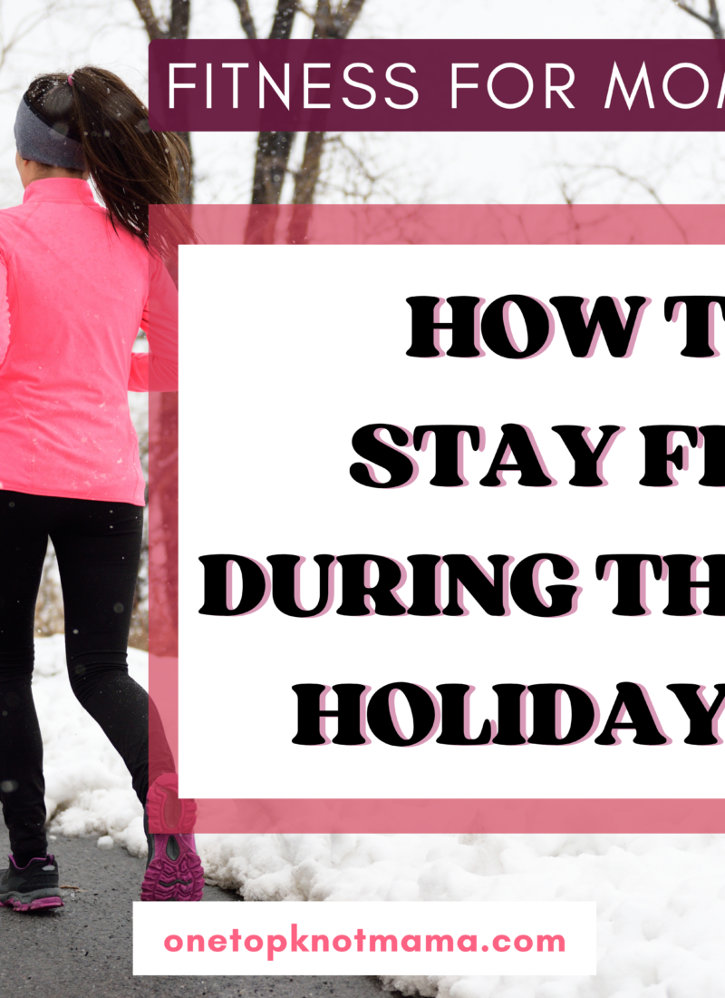 How to Stay Fit During the Holidays: Fitness Guide for Moms
