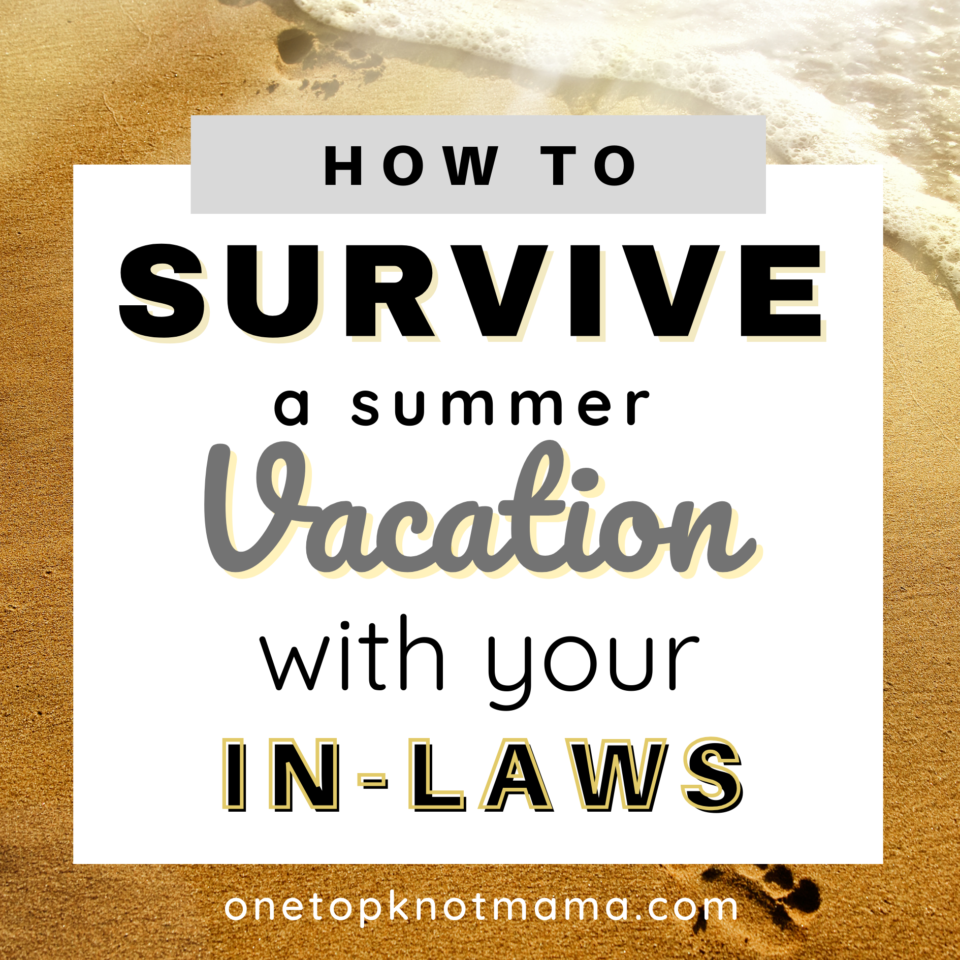 how to survive a summer vacation with your in-laws blog post image for onetopknotmama.com