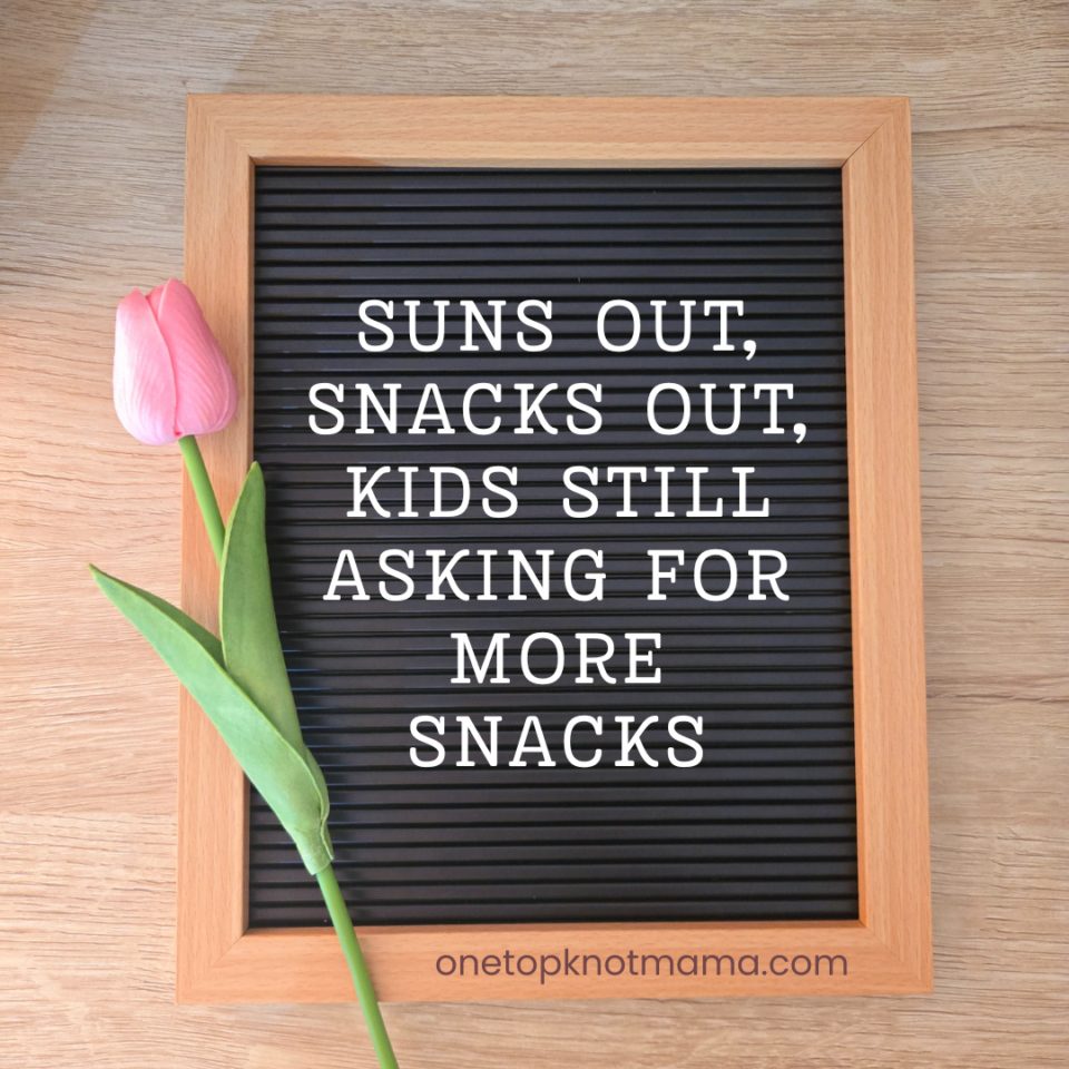 suns out, snacks out, kids still asking for more snacks  - funny spring letterboard quotes