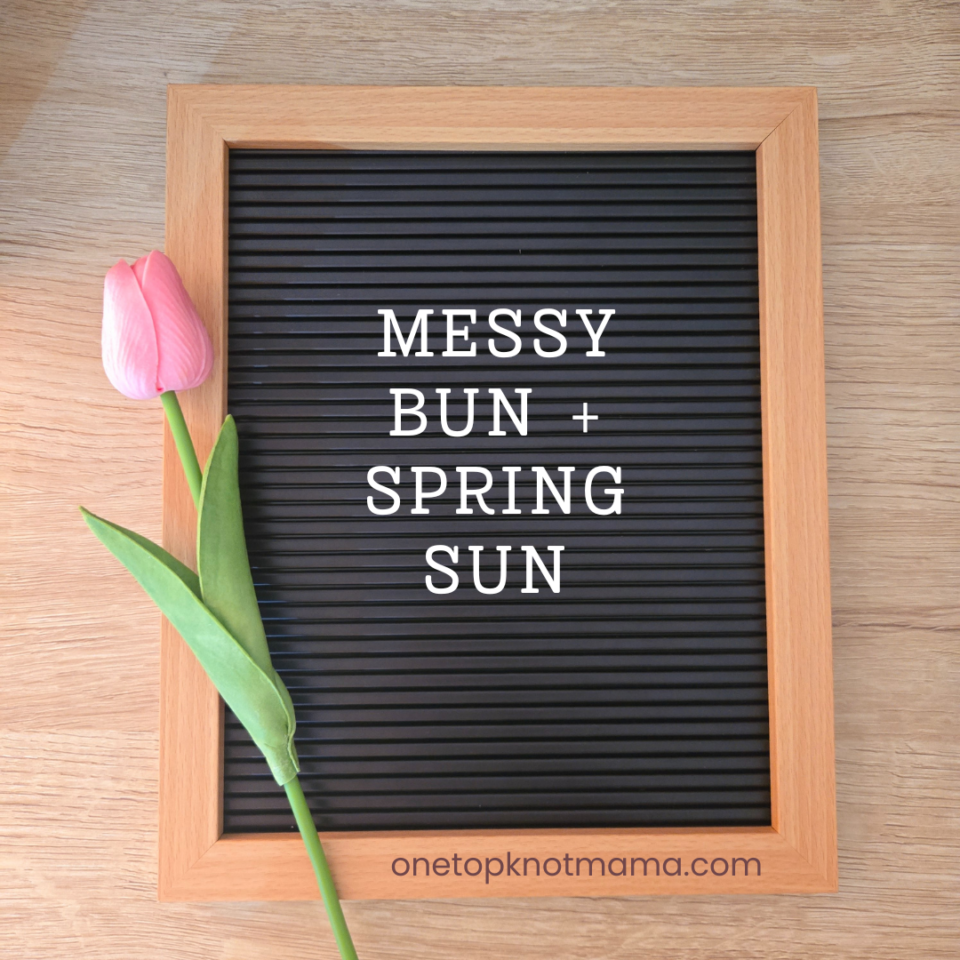 messy bun and spring sun - funny spring letterboard quotes for moms
